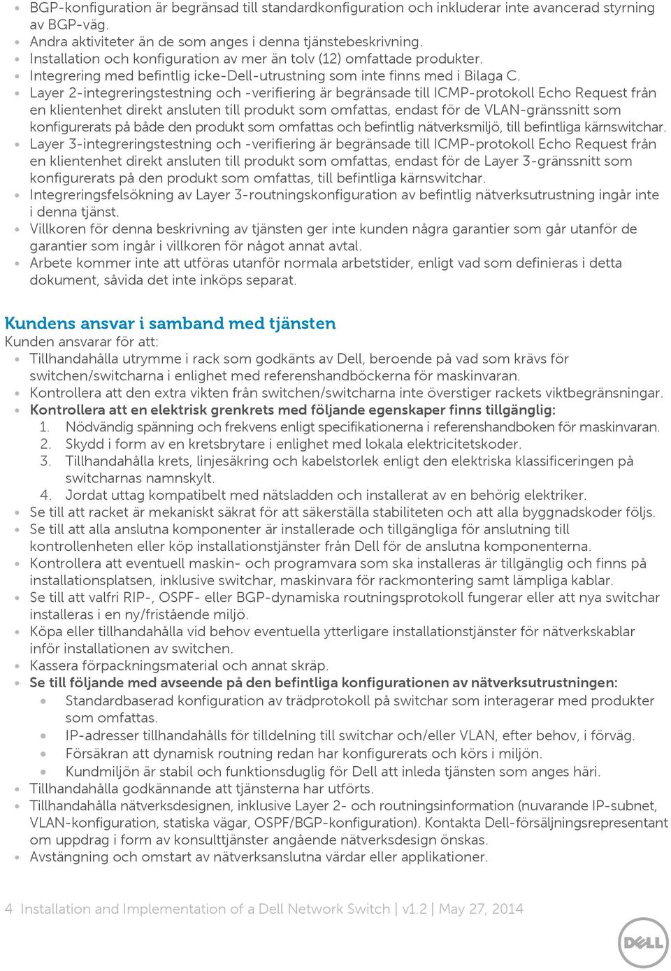 Layer 2-integreringstestning och -verifiering är begränsade till ICMP-protokoll Echo Request från en klientenhet direkt ansluten till produkt som omfattas, endast för de VLAN-gränssnitt som