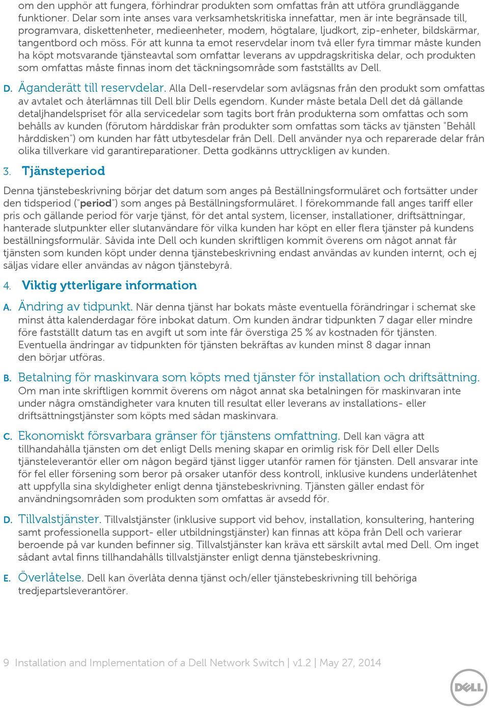 möss. För att kunna ta emot reservdelar inom två eller fyra timmar måste kunden ha köpt motsvarande tjänsteavtal som omfattar leverans av uppdragskritiska delar, och produkten som omfattas måste