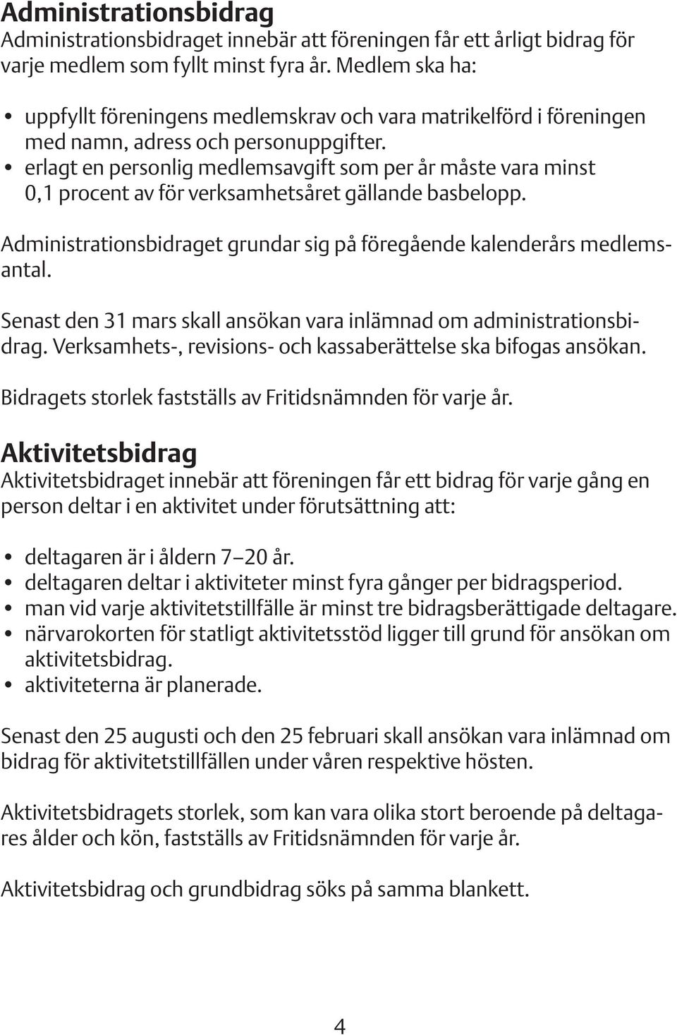 erlagt en personlig medlemsavgift som per år måste vara minst 0,1 procent av för verksamhetsåret gällande basbelopp. Administrationsbidraget grundar sig på föregående kalenderårs medlemsantal.