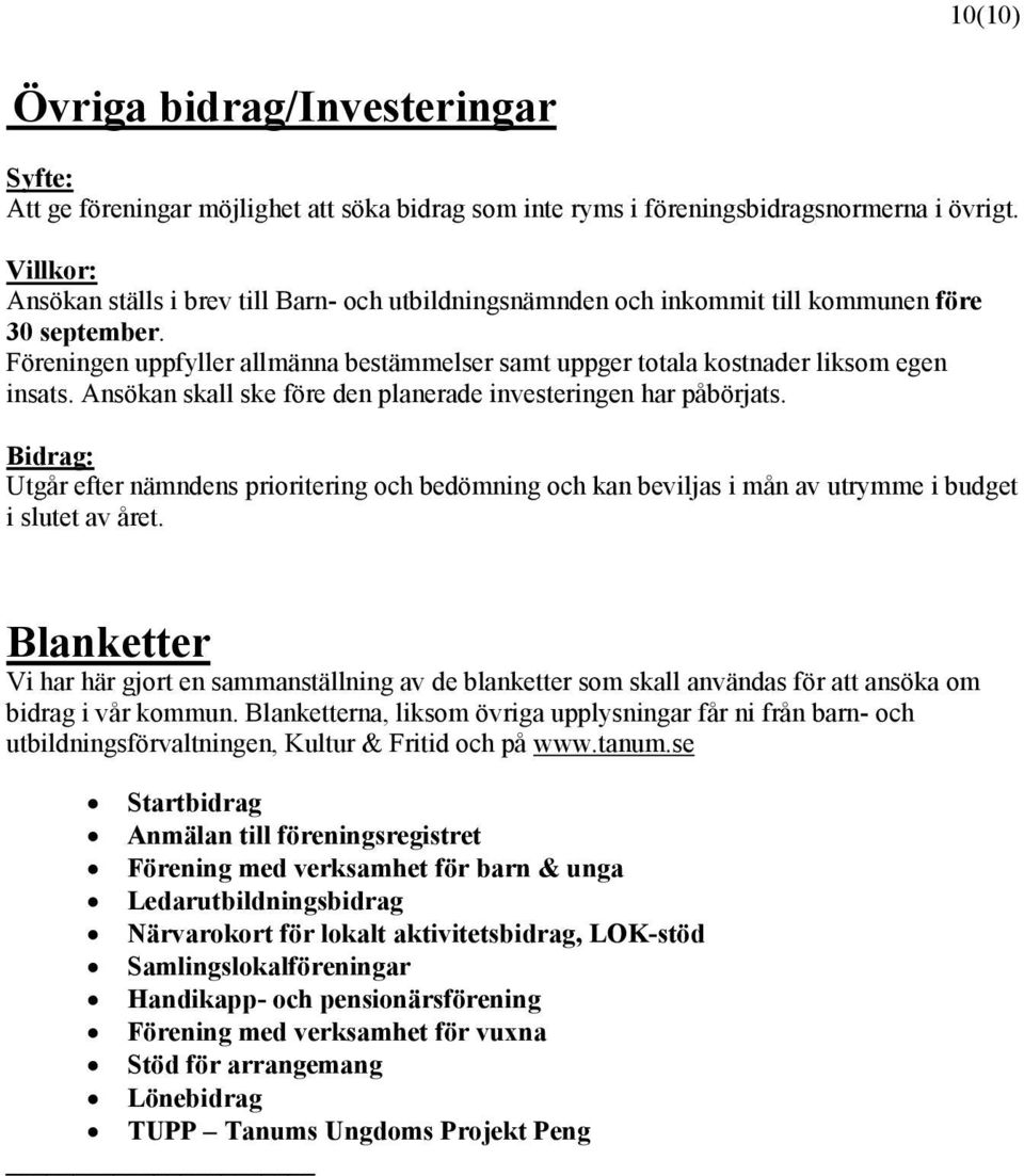 Ansökan skall ske före den planerade investeringen har påbörjats. Utgår efter nämndens prioritering och bedömning och kan beviljas i mån av utrymme i budget i slutet av året.