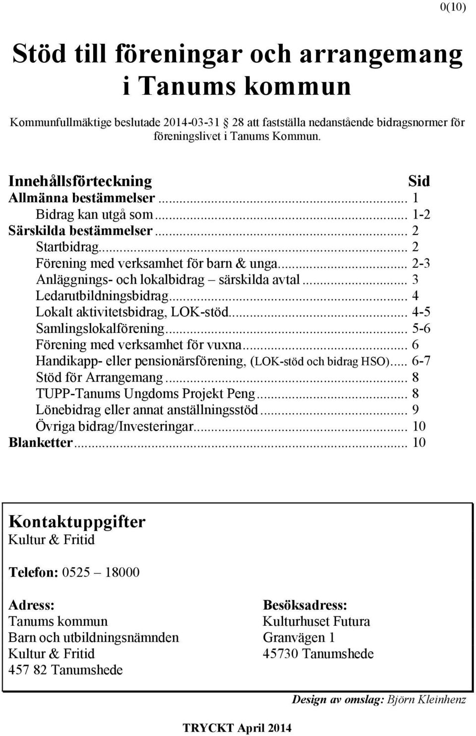 .. 2-3 Anläggnings- och lokalbidrag särskilda avtal... 3 Ledarutbildningsbidrag... 4 Lokalt aktivitetsbidrag, LOK-stöd... 4-5 Samlingslokalförening... 5-6 Förening med verksamhet för vuxna.