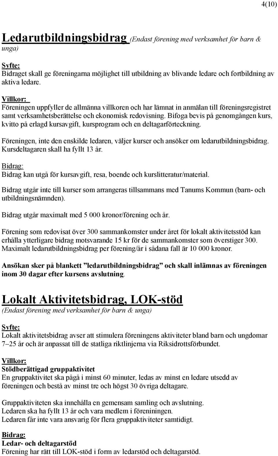 Bifoga bevis på genomgången kurs, kvitto på erlagd kursavgift, kursprogram och en deltagarförteckning. Föreningen, inte den enskilde ledaren, väljer kurser och ansöker om ledarutbildningsbidrag.