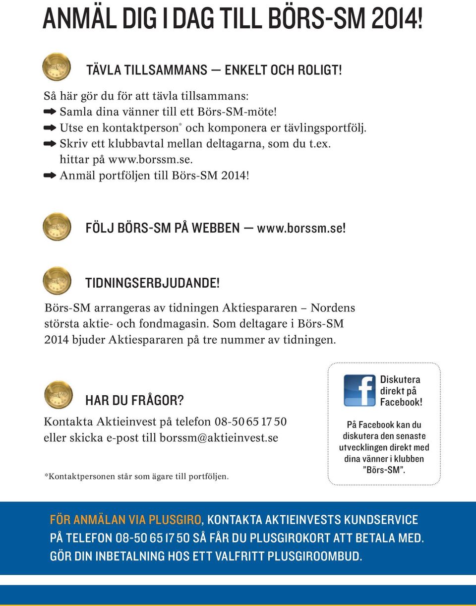 borssm.se! Tidningserbjudande! Börs-SM arrangeras av tidningen Aktiespararen Nordens största aktie- och fondmagasin. Som deltagare i Börs-SM 2014 bjuder Aktiespararen på tre nummer av tidningen.