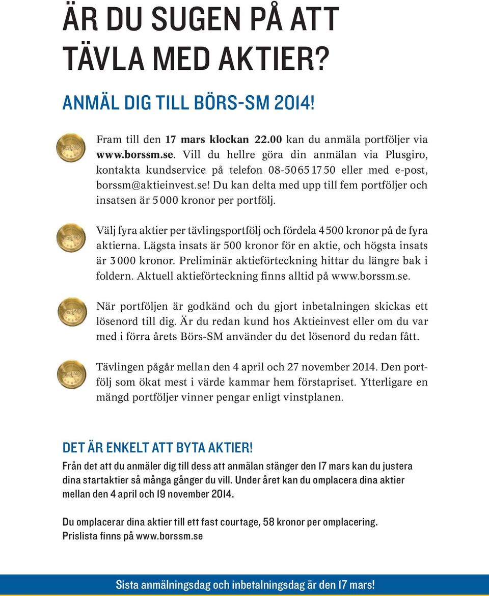 Välj fyra aktier per tävlingsportfölj och fördela 4 500 kronor på de fyra aktierna. Lägsta insats är 500 kronor för en aktie, och högsta insats är 3 000 kronor.