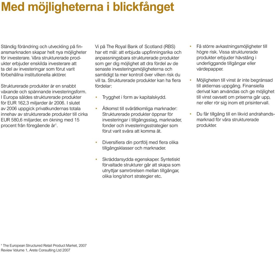 Strukturerade produkter är en snabbt växande och spännande investeringsform. I Europa såldes strukturerade produkter för EUR 162,3 miljarder år 2006.