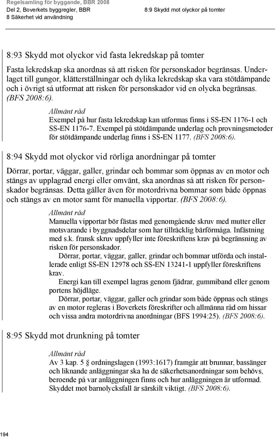 Exempel på hur fasta lekredskap kan utformas finns i SS-EN 1176-1 och SS-EN 1176-7. Exempel på stötdämpande underlag och provningsmetoder för stötdämpande underlag finns i SS-EN 1177.