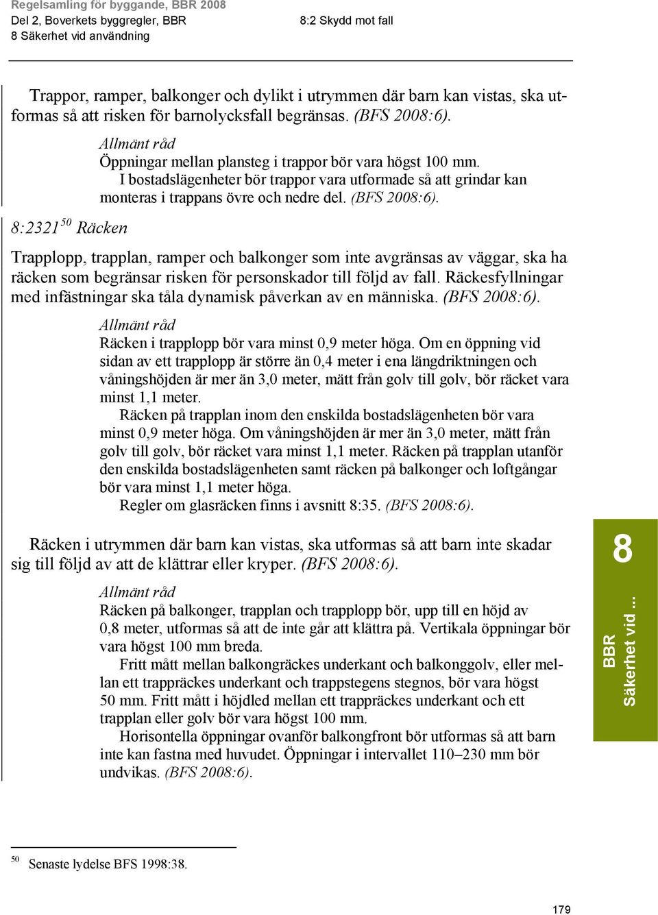 Trapplopp, trapplan, ramper och balkonger som inte avgränsas av väggar, ska ha räcken som begränsar risken för personskador till följd av fall.