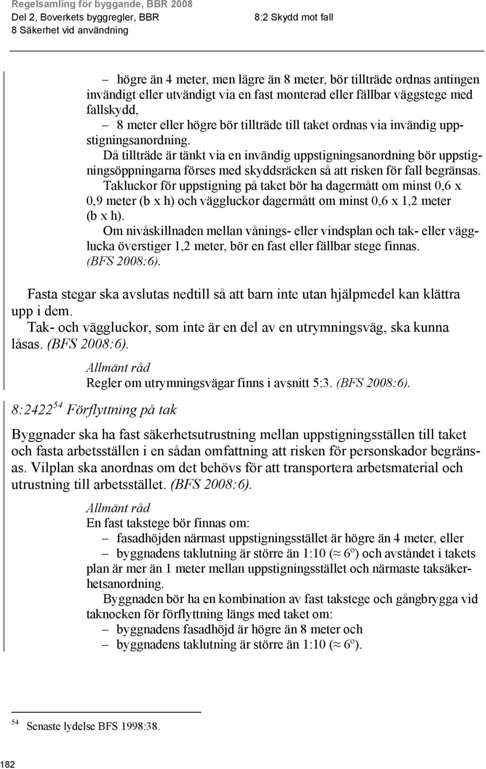 Då tillträde är tänkt via en invändig uppstigningsanordning bör uppstigningsöppningarna förses med skyddsräcken så att risken för fall begränsas.