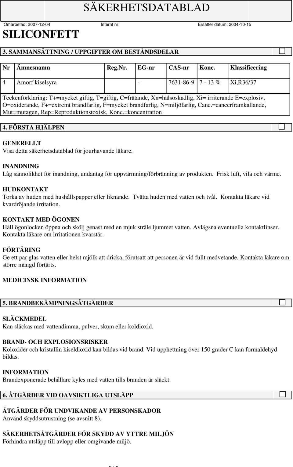 brandfarlig, F=mycket brandfarlig, N=miljöfarlig, Canc.=cancerframkallande, Mut=mutagen, Rep=Reproduktionstoxisk, Konc.=koncentration 4.