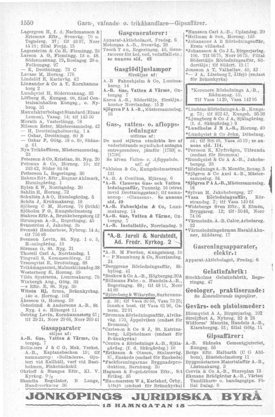 1 RylBn K W, Norrlapdsg. 20 Sahlin H, Hornsg., 72 Sohultén A O, Humlegirdsg. 6 Sohön J, Krukmakareg. 18 Sjöberg C M, Hornsg. 76 (trik&) Sjöholm P G, Kungsholmstorg Stahres Eftr.