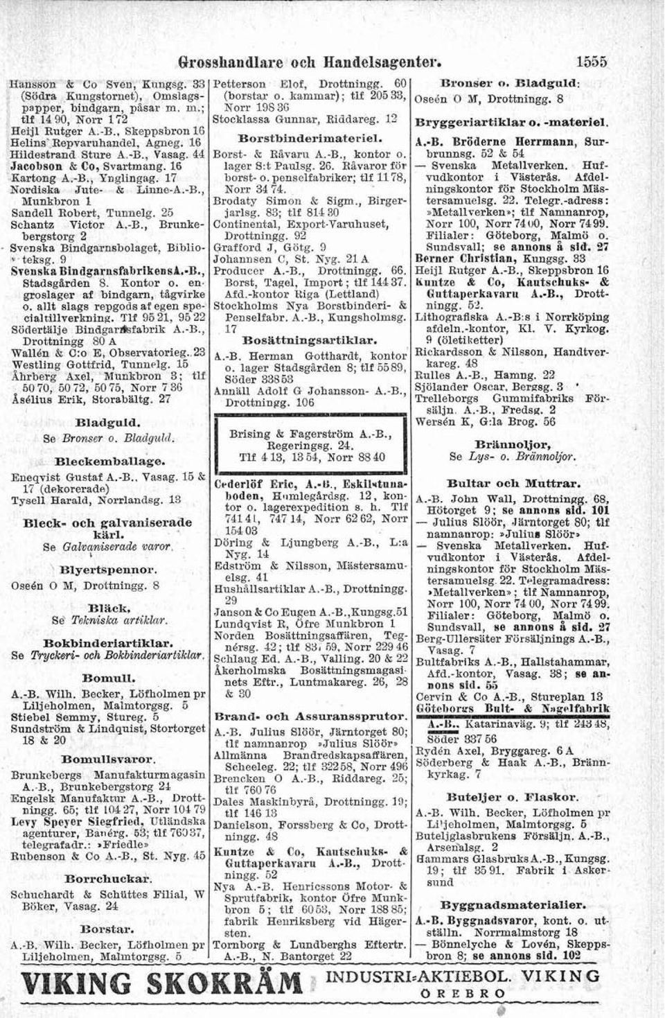 , Brunkebergstorg 2 Svenska BindgarnBbolaget, Biblio * teksg. 9 SvenskaBindgarnsfabbrikensA.B., Stadsgirden 8. Kontor o. engroslager af bindgarn, tigvirke o.