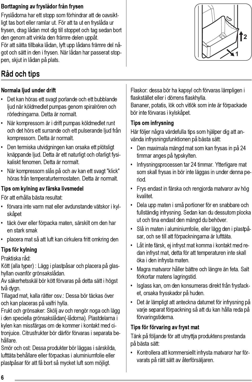 För att sätta tillbaka lådan, lyft upp lådans främre del något och sätt in den i frysen. När lådan har passerat stoppen, skjut in lådan på plats.