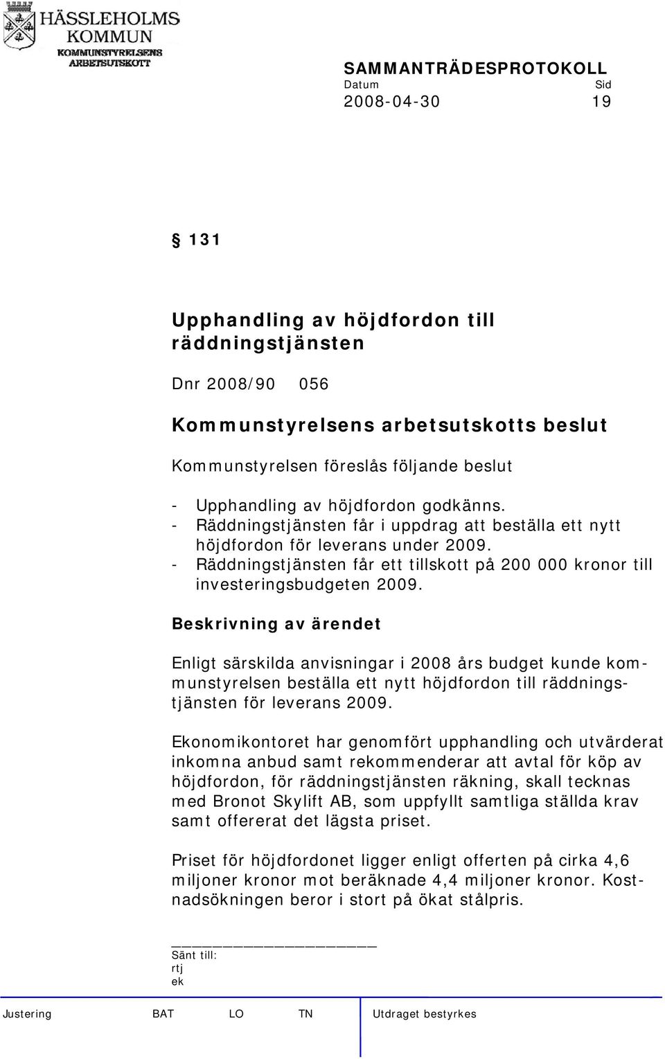 Enligt särskilda anvisningar i 2008 års budget kunde kommunstyrelsen beställa ett nytt höjdfordon till räddningstjänsten för leverans 2009.