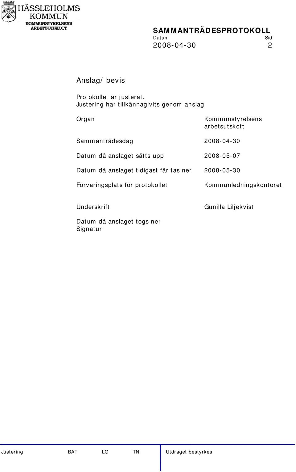 Sammanträdesdag 2008-04-30 då anslaget sätts upp 2008-05-07 då anslaget tidigast får