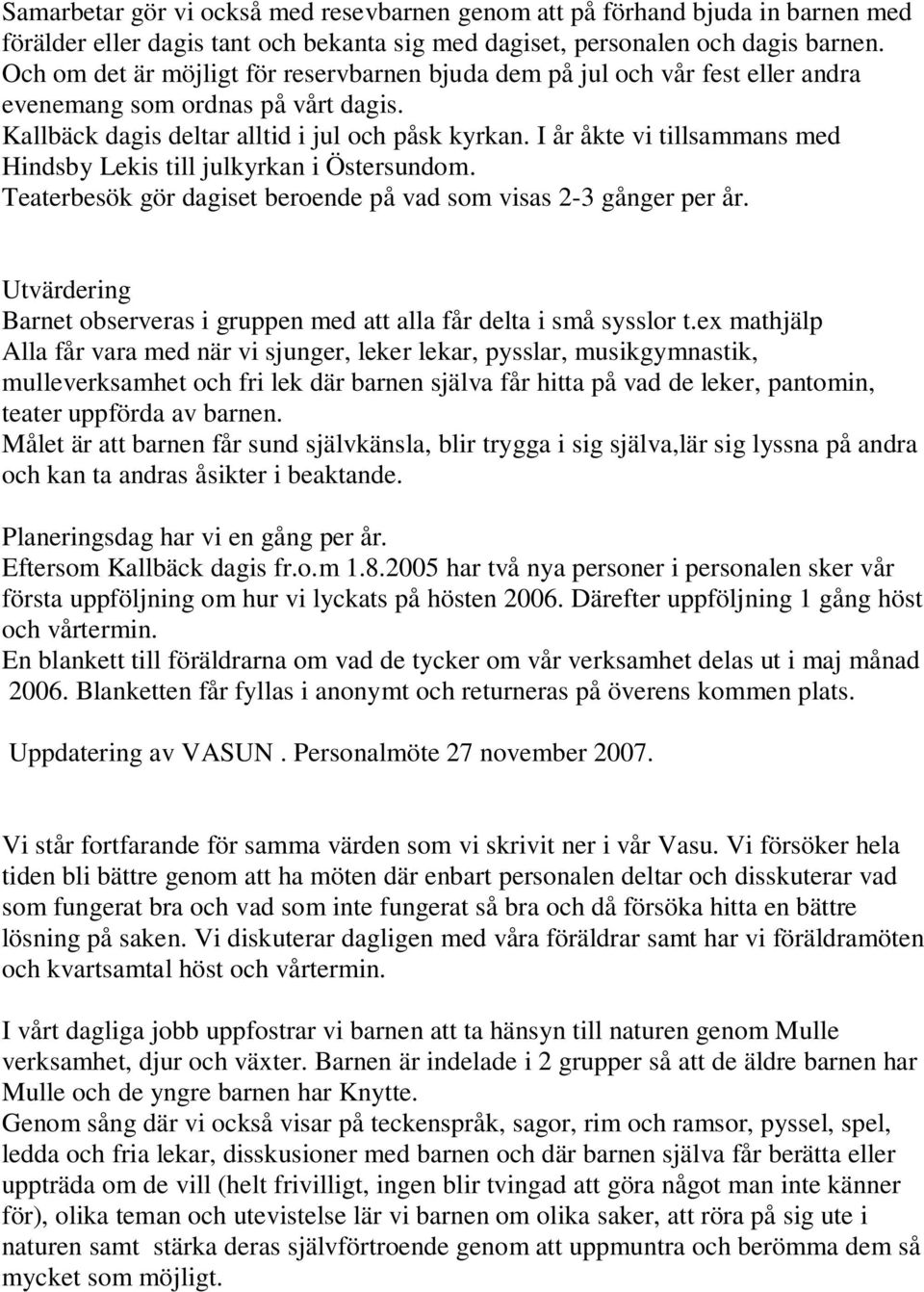 I år åkte vi tillsammans med Hindsby Lekis till julkyrkan i Östersundom. Teaterbesök gör dagiset beroende på vad som visas 2-3 gånger per år.