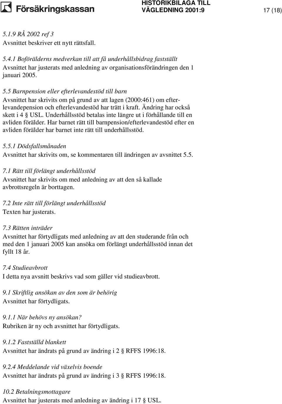 5 Barnpension eller efterlevandestöd till barn Avsnittet har skrivits om på grund av att lagen (2000:461) om efterlevandepension och efterlevandestöd har trätt i kraft.