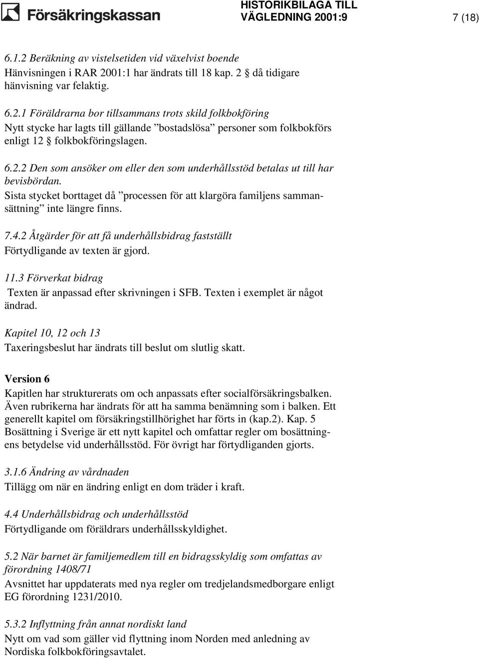 2 Åtgärder för att få underhållsbidrag fastställt Förtydligande av texten är gjord. 11.3 Förverkat bidrag Texten är anpassad efter skrivningen i SFB. Texten i exemplet är något ändrad.