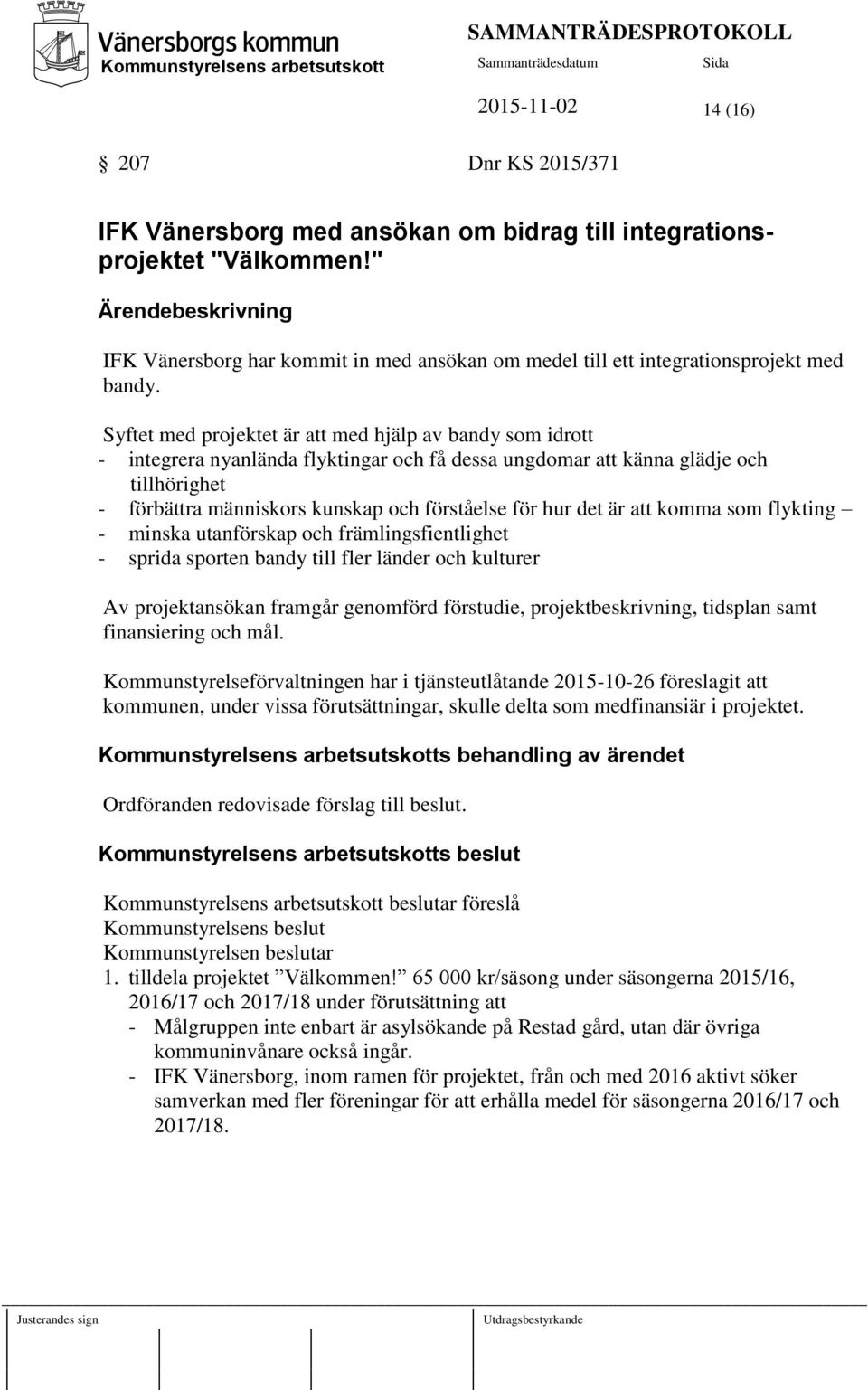 Syftet med projektet är att med hjälp av bandy som idrott - integrera nyanlända flyktingar och få dessa ungdomar att känna glädje och tillhörighet - förbättra människors kunskap och förståelse för