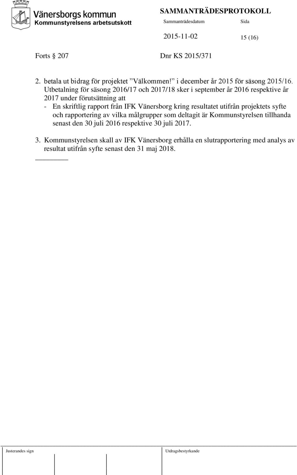 Vänersborg kring resultatet utifrån projektets syfte och rapportering av vilka målgrupper som deltagit är Kommunstyrelsen tillhanda senast den 30