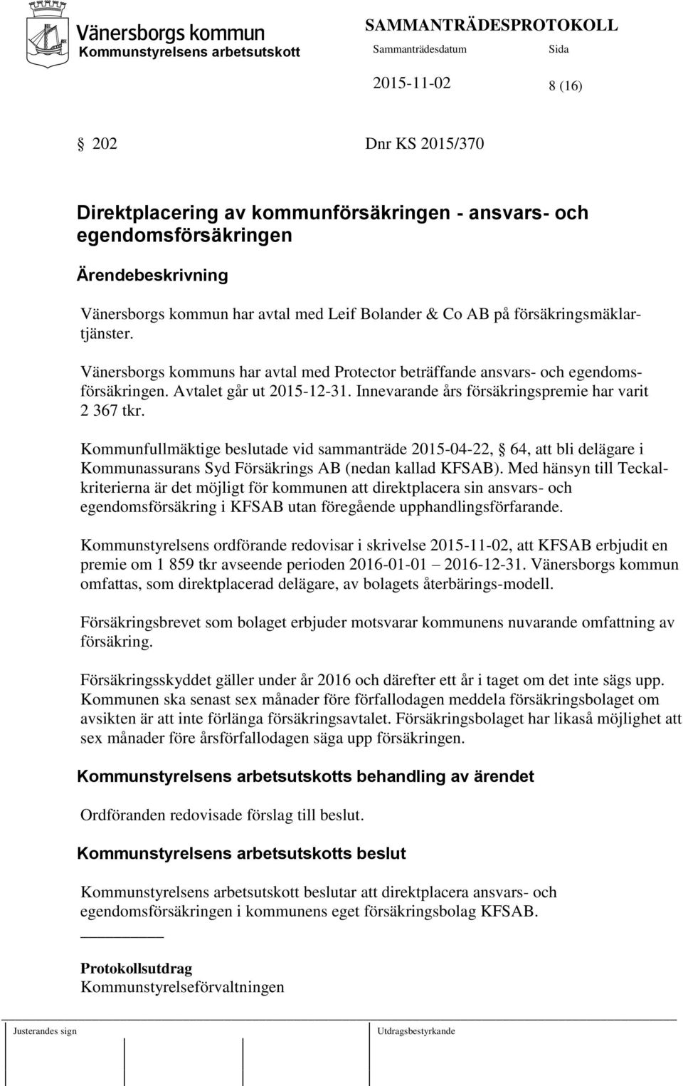 Kommunfullmäktige beslutade vid sammanträde 2015-04-22, 64, att bli delägare i Kommunassurans Syd Försäkrings AB (nedan kallad KFSAB).