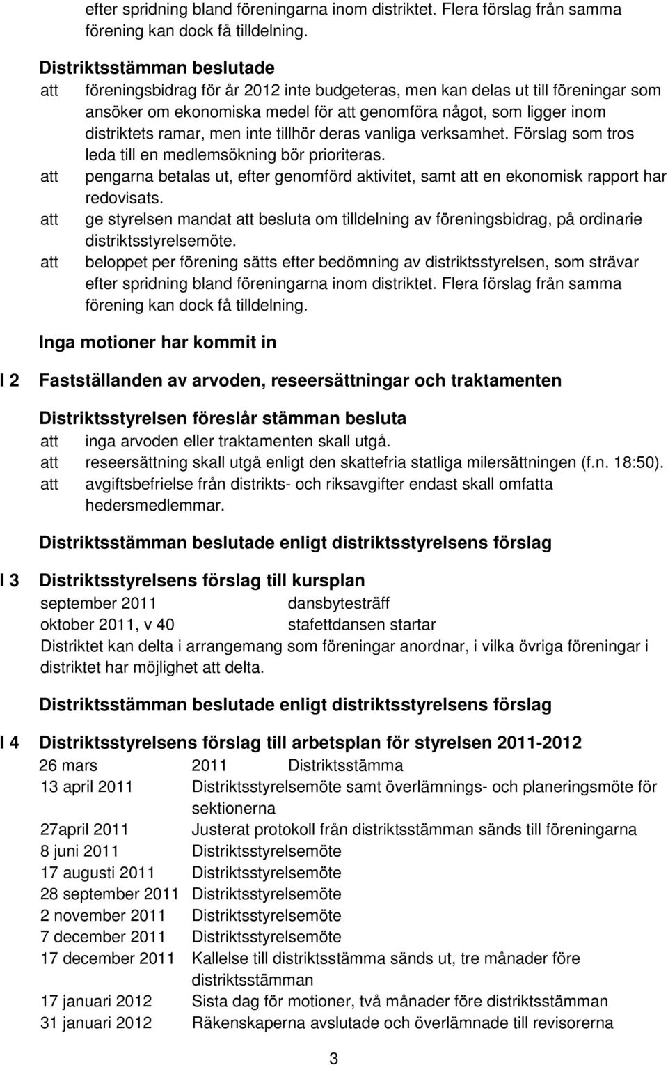 ramar, men inte tillhör deras vanliga verksamhet. Förslag som tros leda till en medlemsökning bör prioriteras.