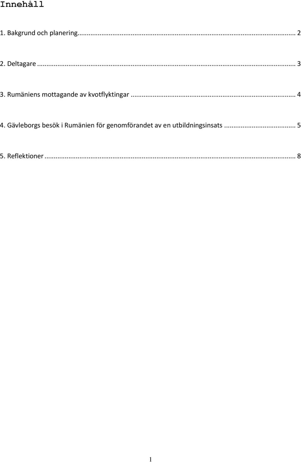 Rumäniens mottagande av kvotflyktingar... 4 4.