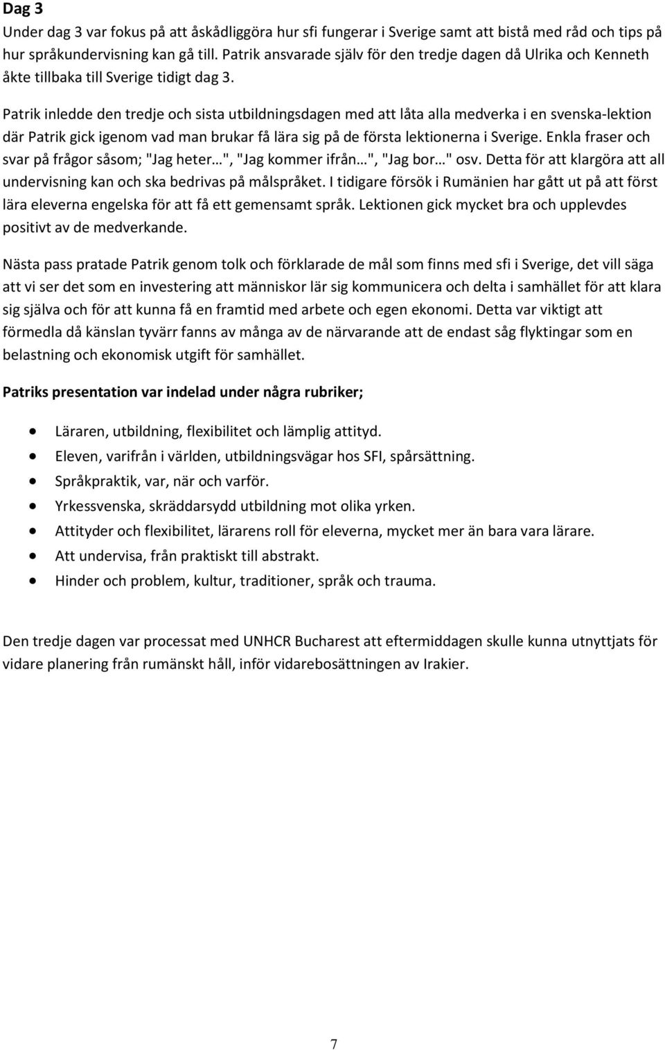 Patrik inledde den tredje och sista utbildningsdagen med att låta alla medverka i en svenska-lektion där Patrik gick igenom vad man brukar få lära sig på de första lektionerna i Sverige.