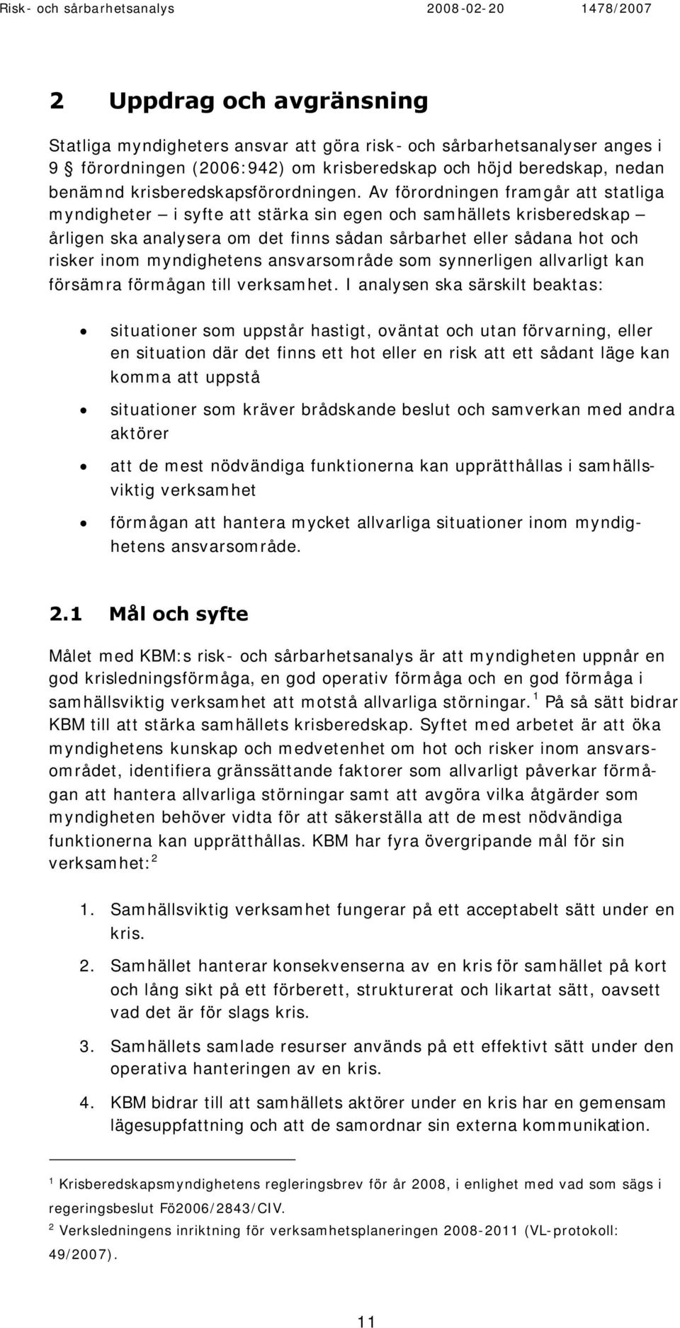 Av förordningen framgår att statliga myndigheter i syfte att stärka sin egen och samhällets krisberedskap årligen ska analysera om det finns sådan sårbarhet eller sådana hot och risker inom