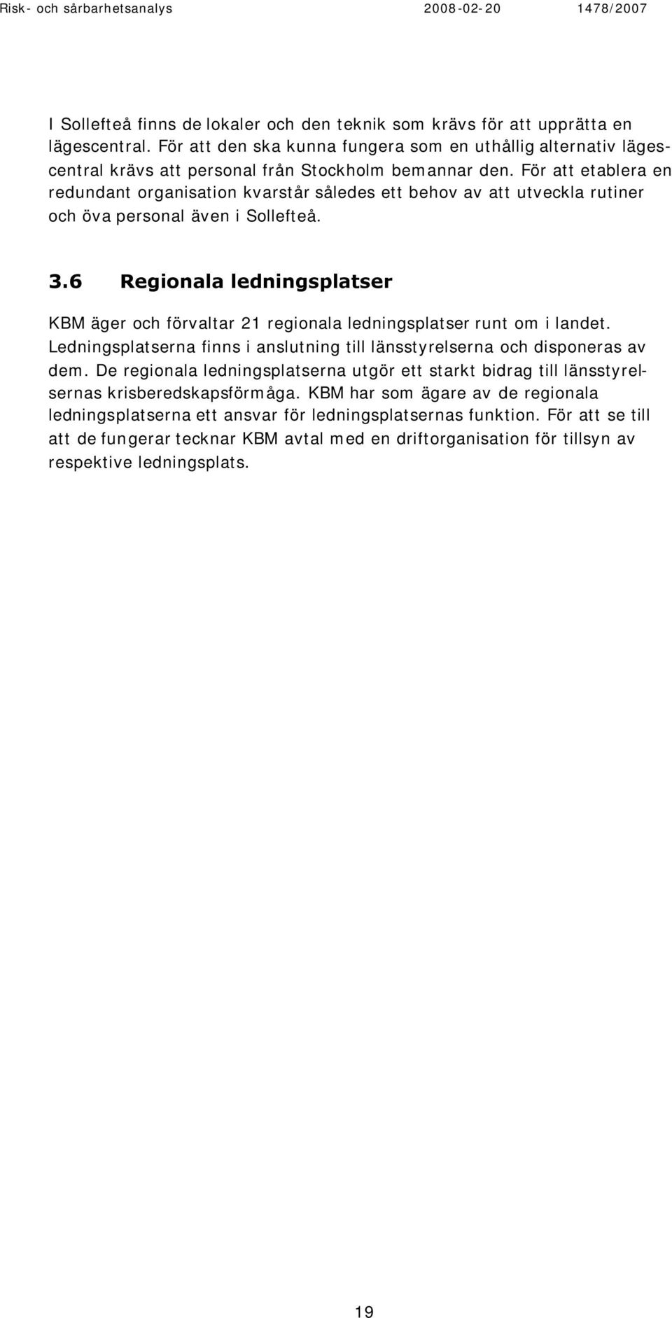 För att etablera en redundant organisation kvarstår således ett behov av att utveckla rutiner och öva personal även i Sollefteå. 3.