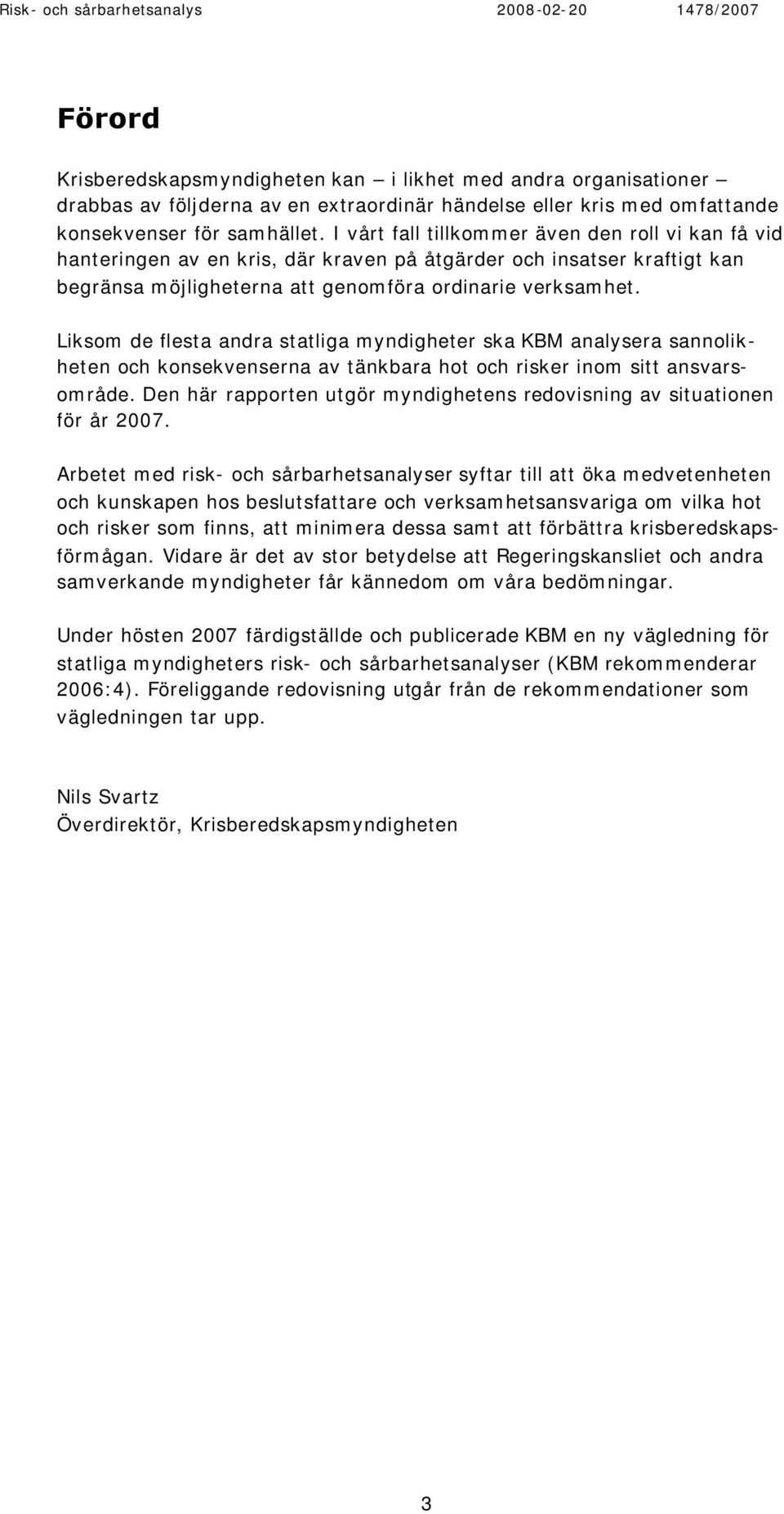Liksom de flesta andra statliga myndigheter ska KBM analysera sannolikheten och konsekvenserna av tänkbara hot och risker inom sitt ansvarsområde.