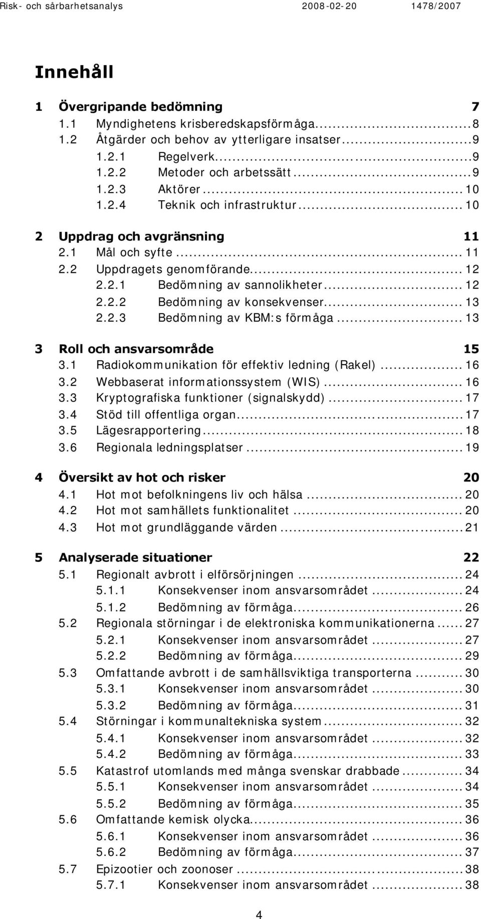 .. 13 2.2.3 Bedömning av KBM:s förmåga... 13 3 Roll och ansvarsområde 15 3.1 Radiokommunikation för effektiv ledning (Rakel)... 16 3.2 Webbaserat informationssystem (WIS)... 16 3.3 Kryptografiska funktioner (signalskydd).
