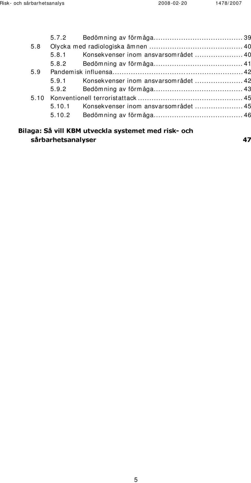 10 Konventionell terroristattack... 45 5.10.1 Konsekvenser inom ansvarsområdet...45 5.10.2 Bedömning av förmåga.