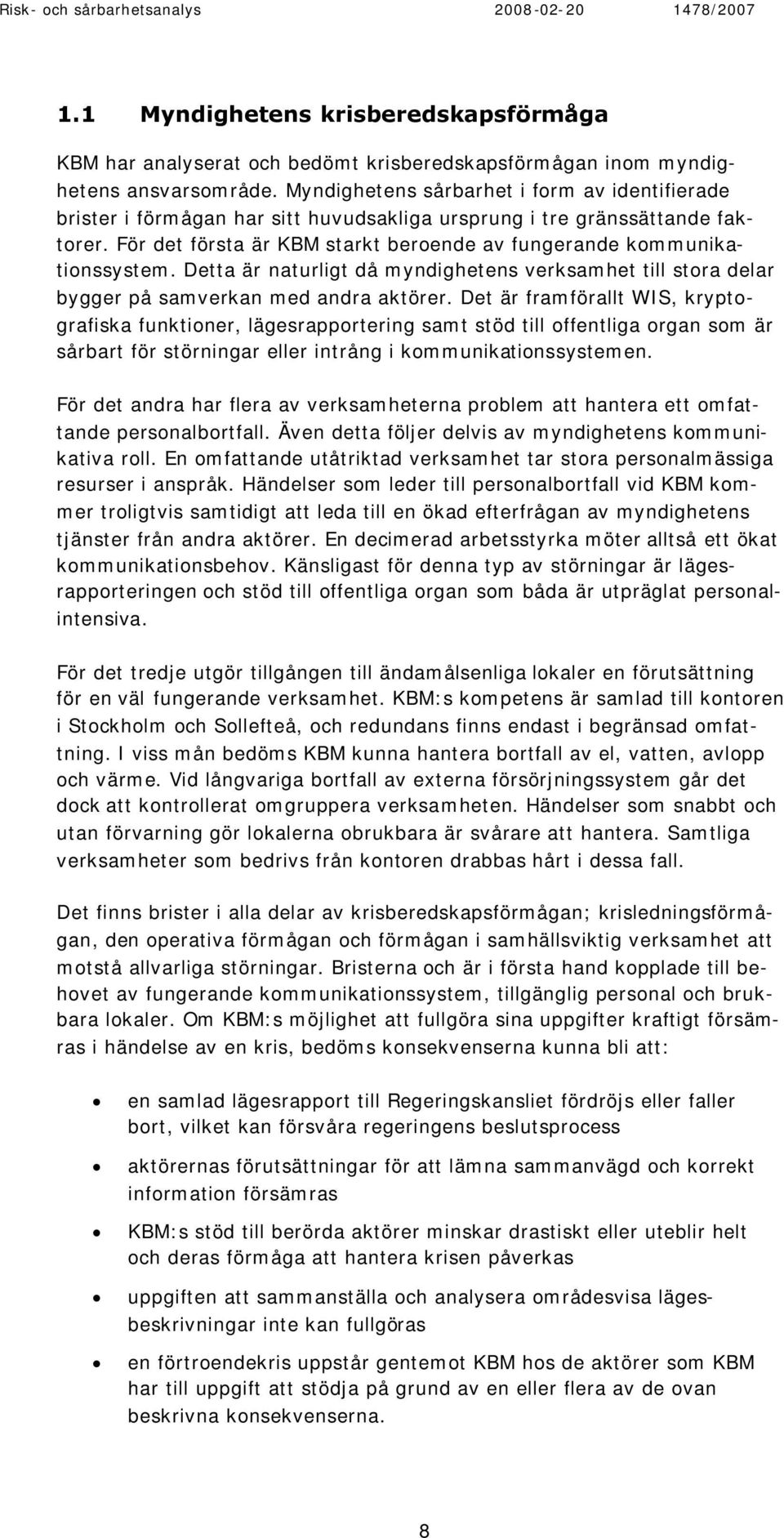 Detta är naturligt då myndighetens verksamhet till stora delar bygger på samverkan med andra aktörer.