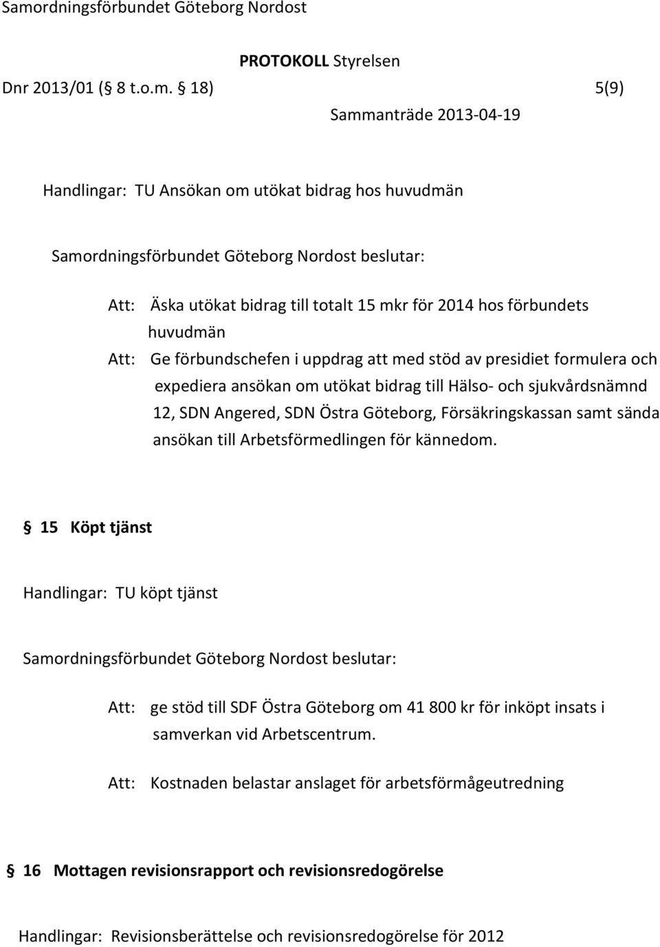 stöd av presidiet formulera och expediera ansökan om utökat bidrag till Hälso- och sjukvårdsnämnd 12, SDN Angered, SDN Östra Göteborg, Försäkringskassan samt sända ansökan till