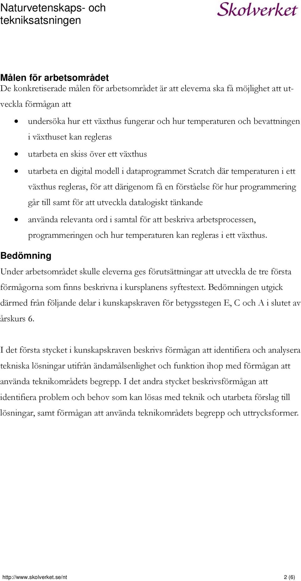 programmering går till samt för att utveckla datalogiskt tänkande använda relevanta ord i samtal för att beskriva arbetsprocessen, programmeringen och hur temperaturen kan regleras i ett växthus.