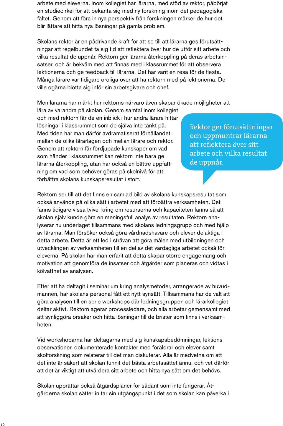 Skolans rektor är en pådrivande kraft för att se till att lärarna ges förutsättningar att regelbundet ta sig tid att reflektera över hur de utför sitt arbete och vilka resultat de uppnår.