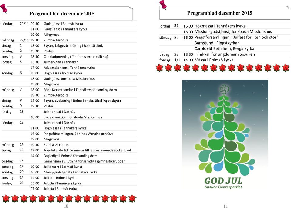 00 Adventskonsert i Tannåkers kyrka söndag 6 18.00 Högmässa i Bolmsö kyrka måndag 7 18.00 Gudstjänst Jonsboda Missionshus 19.00 Mixgympa 18.00 Röda Korset samlas i Tannåkers församlingshem 19.