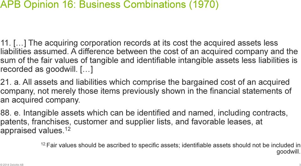 acquired company and the sum of the fair values of tangible and identifiable intangible assets less liabilities is recorded as goodwill. [ ] 21. a. All assets and liabilities which comprise the bargained cost of an acquired company, not merely those items previously shown in the financial statements of an acquired company.