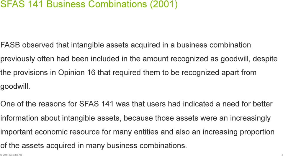 One of the reasons for SFAS 141 was that users had indicated a need for better information about intangible assets, because those assets were an