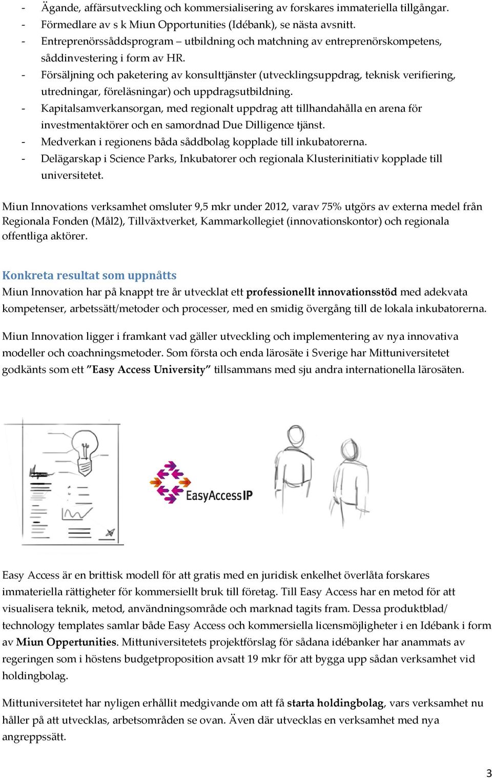 - Försäljning och paketering av konsulttjänster (utvecklingsuppdrag, teknisk verifiering, utredningar, föreläsningar) och uppdragsutbildning.