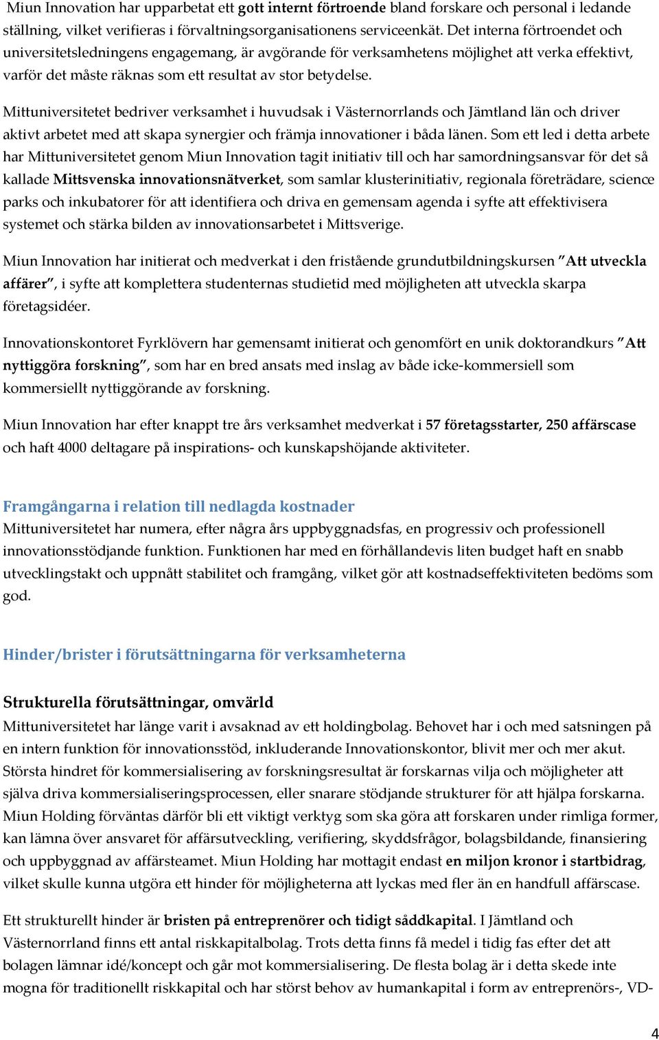 Mittuniversitetet bedriver verksamhet i huvudsak i Västernorrlands och Jämtland län och driver aktivt arbetet med att skapa synergier och främja innovationer i båda länen.