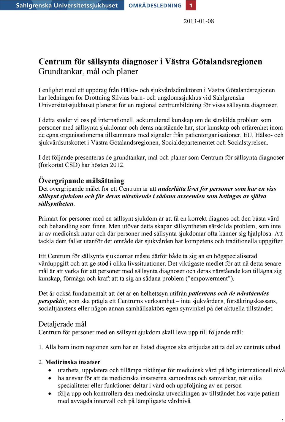 I detta stöder vi oss på internationell, ackumulerad kunskap om de särskilda problem som personer med sällsynta sjukdomar och deras närstående har, stor kunskap och erfarenhet inom de egna