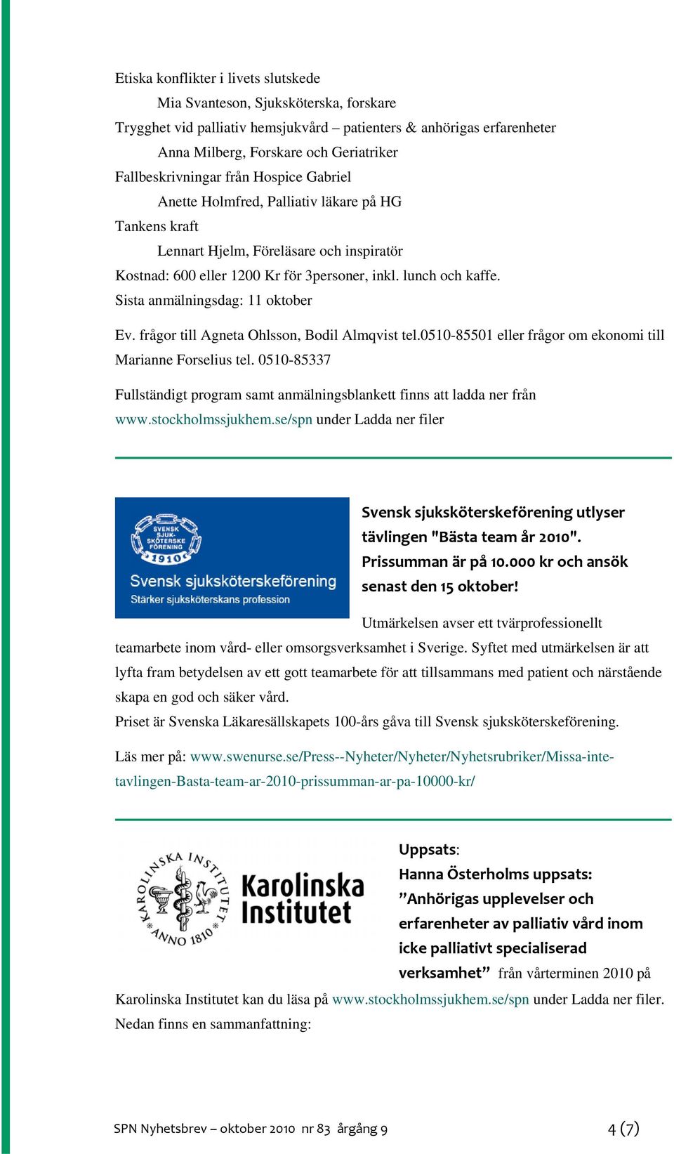 Sista anmälningsdag: 11 oktober Ev. frågor till Agneta Ohlsson, Bodil Almqvist tel.0510-85501 eller frågor om ekonomi till Marianne Forselius tel.