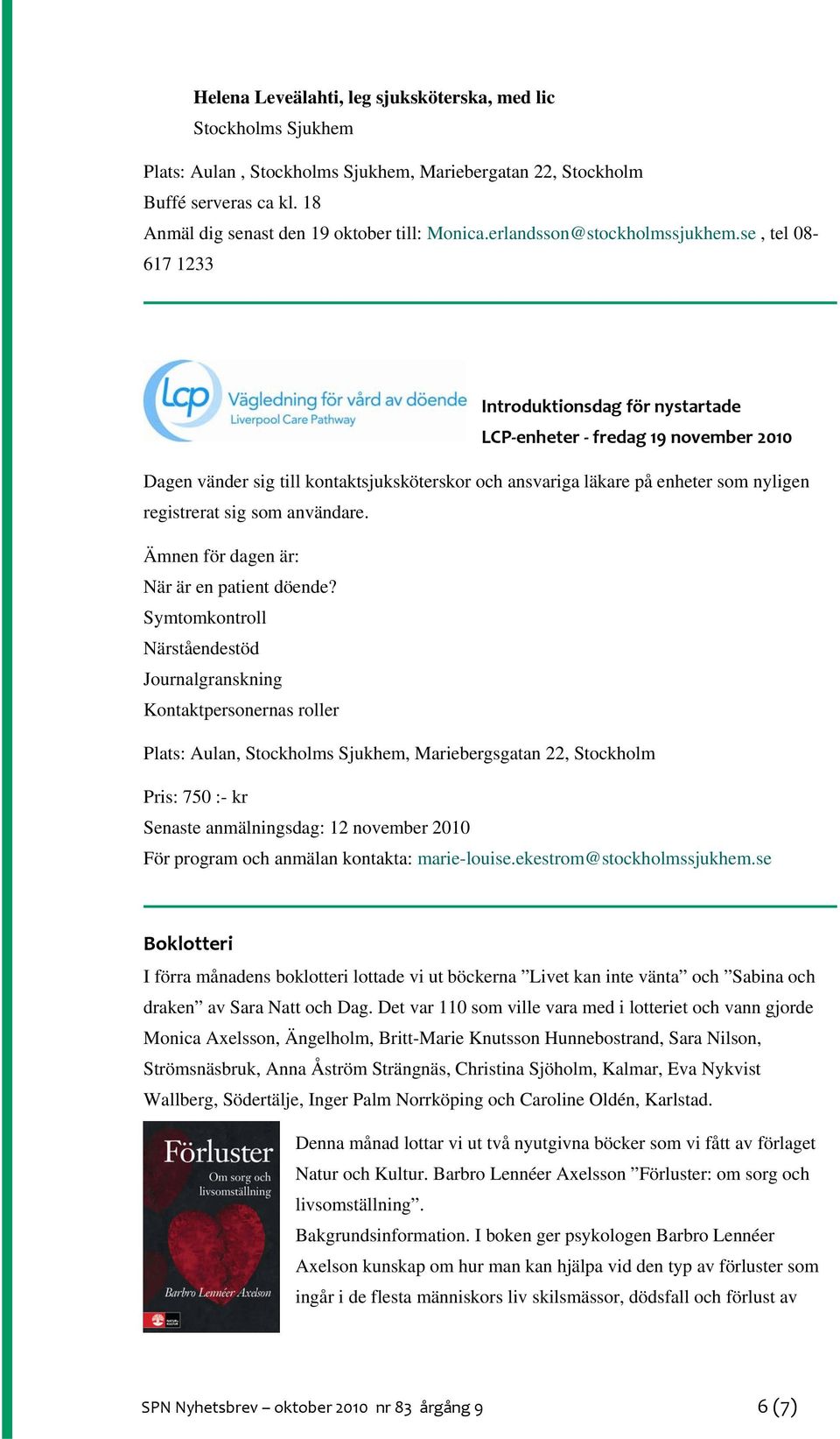 se, tel 08-617 1233 Introduktionsdag för nystartade LCP enheter fredag 19 november 2010 Dagen vänder sig till kontaktsjuksköterskor och ansvariga läkare på enheter som nyligen registrerat sig som