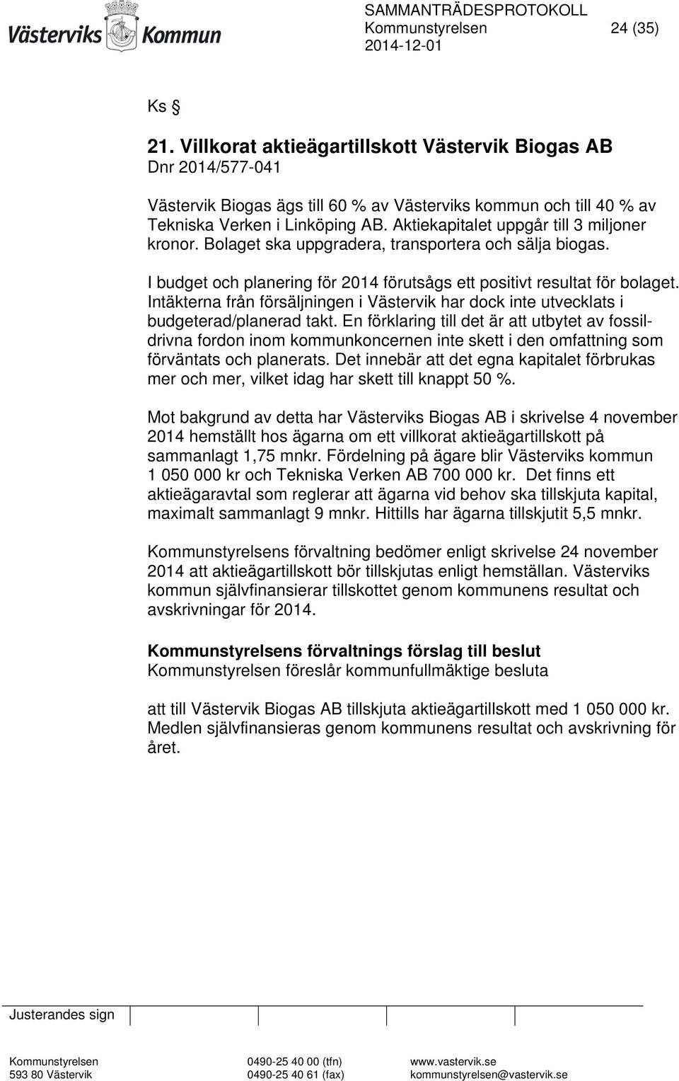 Aktiekapitalet uppgår till 3 miljoner kronor. Bolaget ska uppgradera, transportera och sälja biogas. I budget och planering för 2014 förutsågs ett positivt resultat för bolaget.