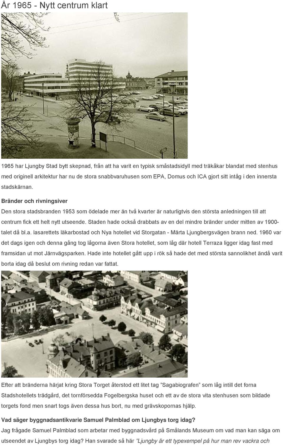 Bränder och rivningsiver Den stora stadsbranden 1953 som ödelade mer än två kvarter är naturligtvis den största anledningen till att centrum fick ett helt nytt utseende.