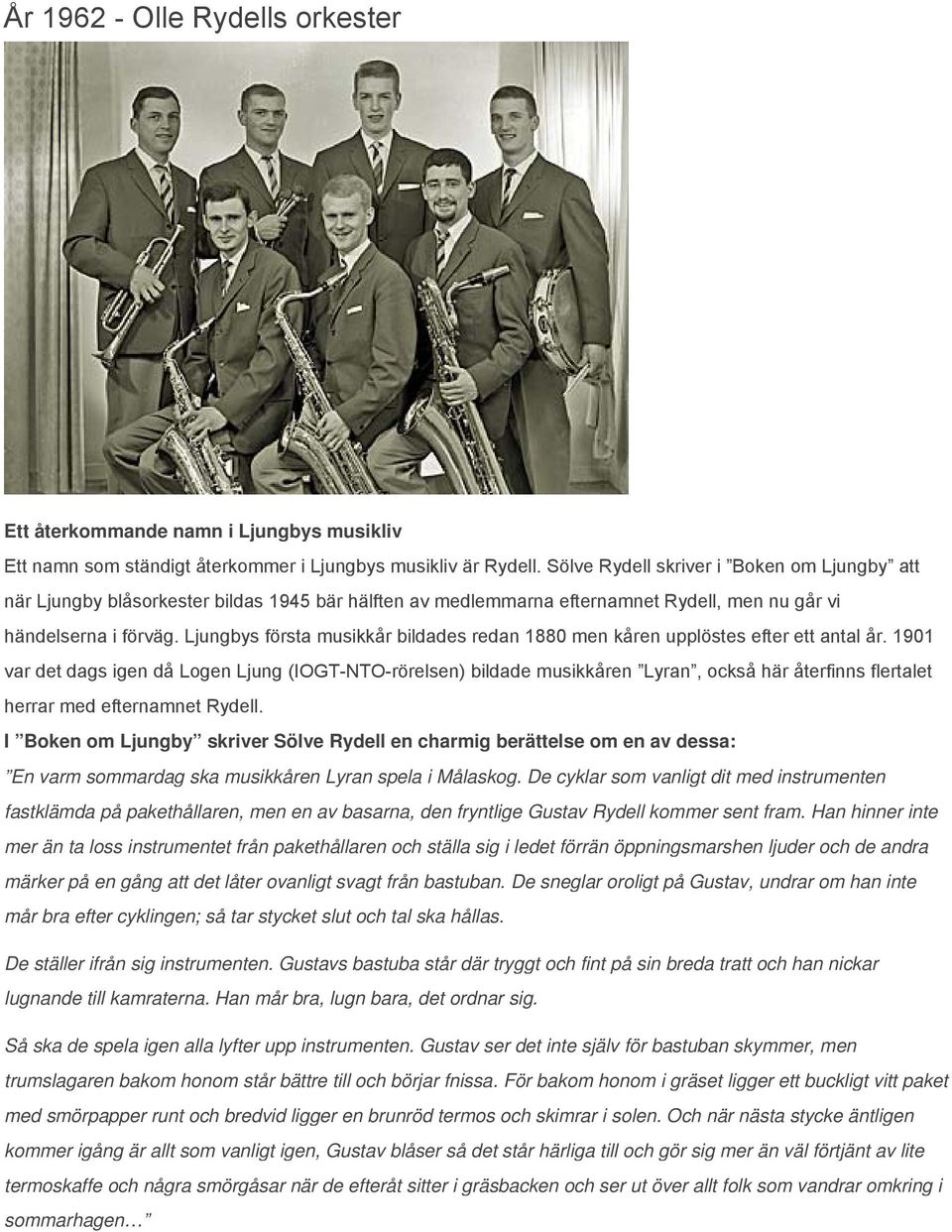 Ljungbys första musikkår bildades redan 1880 men kåren upplöstes efter ett antal år.