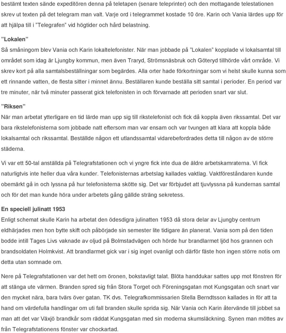 När man jobbade på Lokalen kopplade vi lokalsamtal till området som idag är Ljungby kommun, men även Traryd, Strömsnäsbruk och Göteryd tillhörde vårt område.