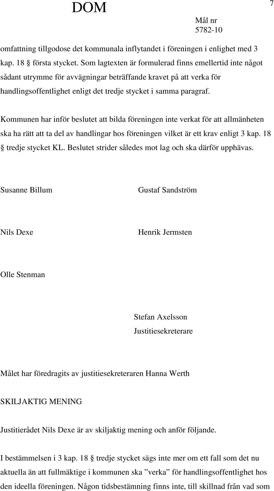 Kommunen har inför beslutet att bilda föreningen inte verkat för att allmänheten ska ha rätt att ta del av handlingar hos föreningen vilket är ett krav enligt 3 kap. 18 tredje stycket KL.