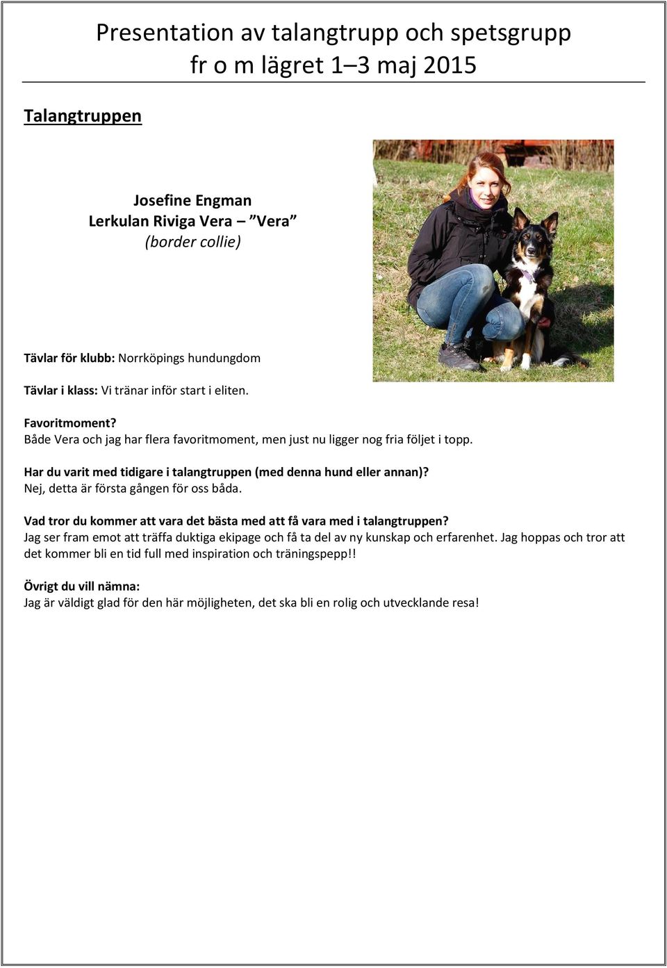 Har du varit med tidigare i talangtruppen (med denna hund eller annan)? Nej, detta är första gången för oss båda.